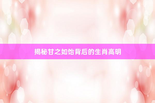 揭秘甘之如饴背后的生肖高明